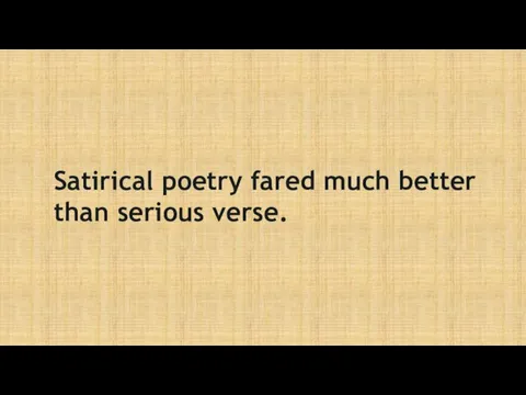 Satirical poetry fared much better than serious verse.