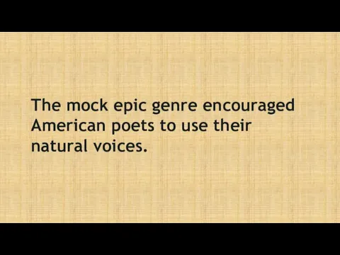 The mock epic genre encouraged American poets to use their natural voices.