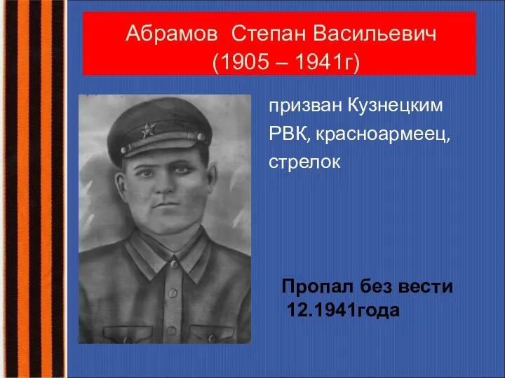 призван Кузнецким РВК, красноармеец, стрелок Абрамов Степан Васильевич (1905 – 1941г) Пропал без вести 12.1941года