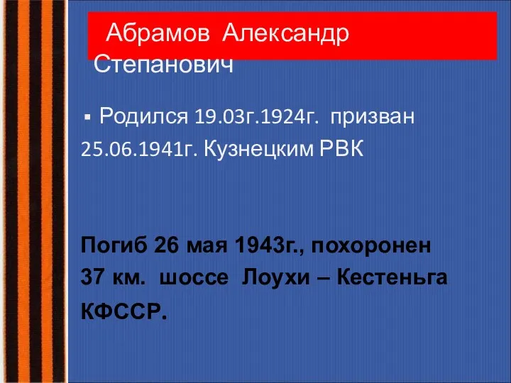 Родился 19.03г.1924г. призван 25.06.1941г. Кузнецким РВК Погиб 26 мая 1943г.,