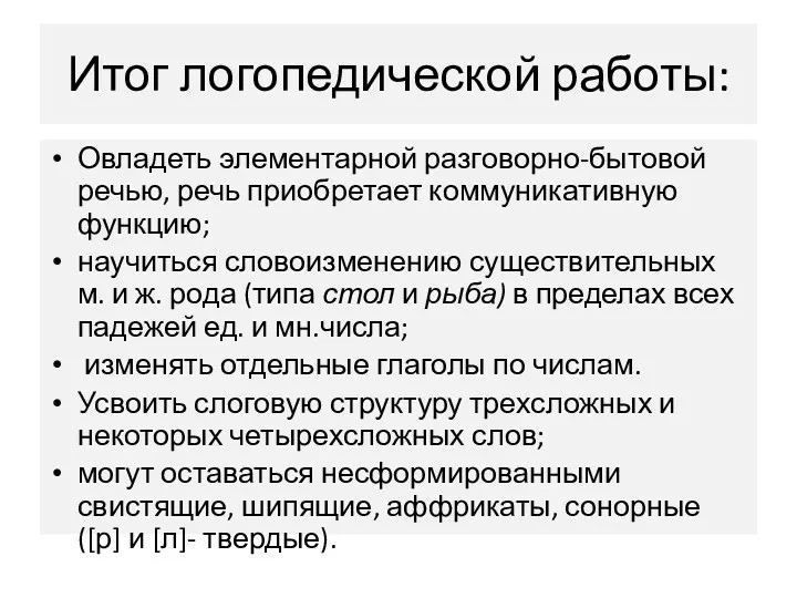 Итог логопедической работы: Овладеть элементарной разговорно-бытовой речью, речь приобретает коммуникативную