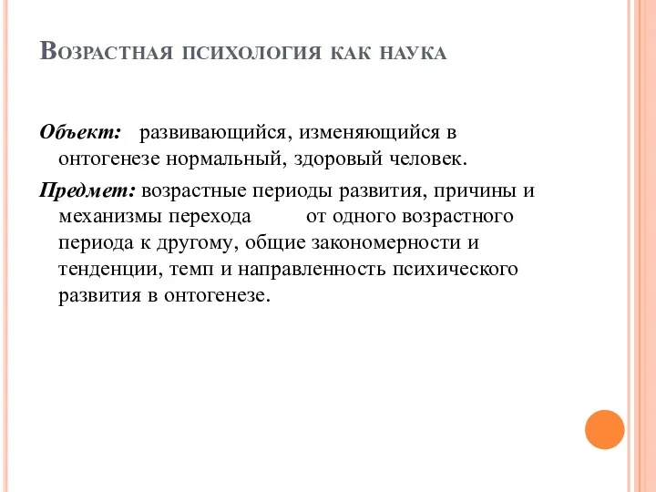 Возрастная психология как наука Объект: развивающийся, изменяющийся в онтогенезе нормальный,