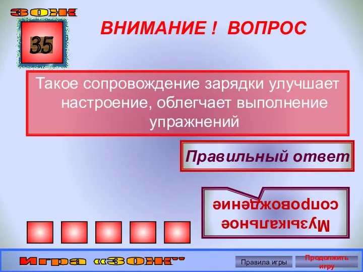 ВНИМАНИЕ ! ВОПРОС Такое сопровождение зарядки улучшает настроение, облегчает выполнение упражнений 35 Правильный