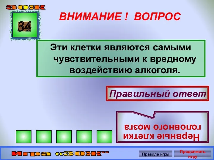 ВНИМАНИЕ ! ВОПРОС Эти клетки являются самыми чувствительными к вредному воздействию алкоголя. 34