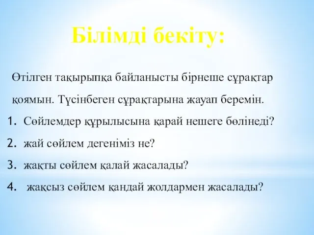 Өтілген тақырыпқа байланысты бірнеше сұрақтар қоямын. Түсінбеген сұрақтарына жауап беремін. Сөйлемдер құрылысына қарай