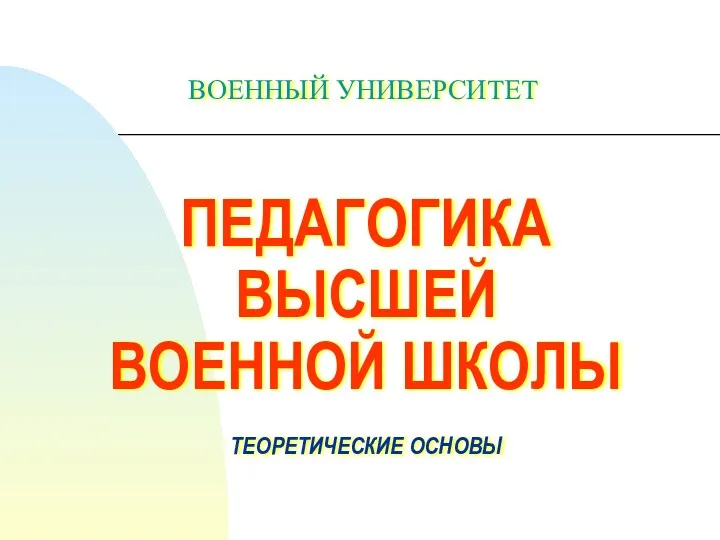 ПЕДАГОГИКА ВЫСШЕЙ ВОЕННОЙ ШКОЛЫ ТЕОРЕТИЧЕСКИЕ ОСНОВЫ ВОЕННЫЙ УНИВЕРСИТЕТ