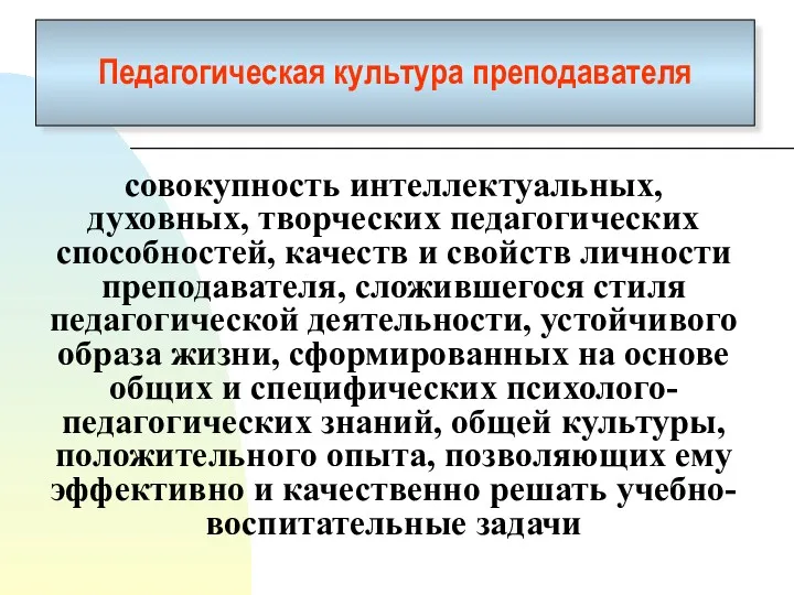 Педагогическая культура преподавателя совокупность интеллектуальных, духовных, творческих педагогических способностей, качеств