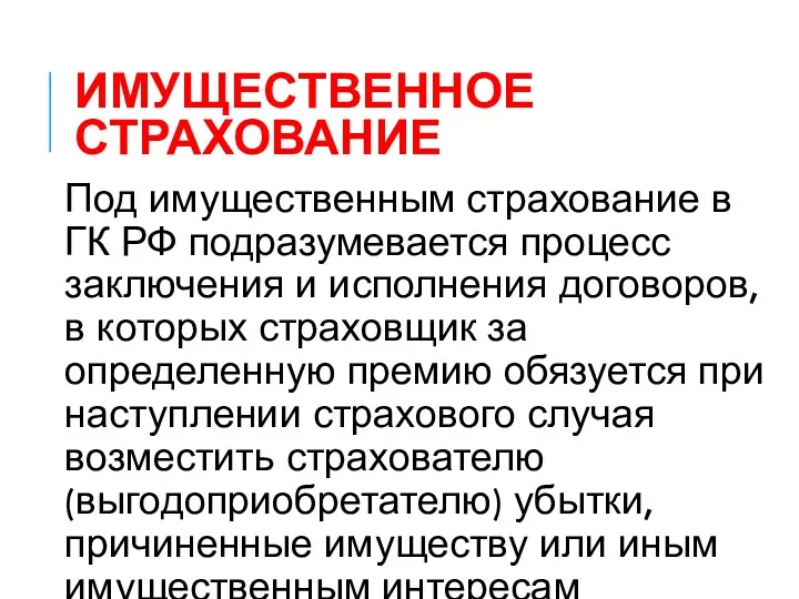 ИМУЩЕСТВЕННОЕ СТРАХОВАНИЕ Под имущественным страхование в ГК РФ подразумевается процесс заключения и исполнения