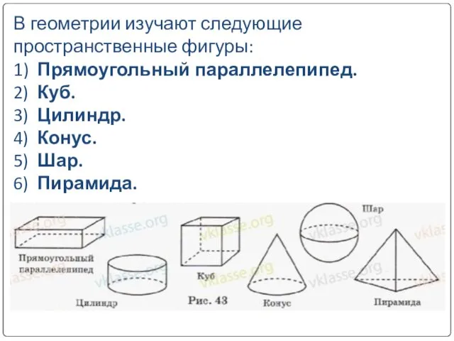 В геометрии изучают следующие пространственные фигуры: 1) Прямоугольный параллелепипед. 2)
