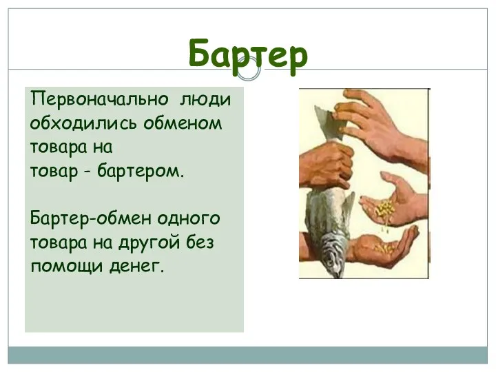 Бартер Первоначально люди обходились обменом товара на товар - бартером.