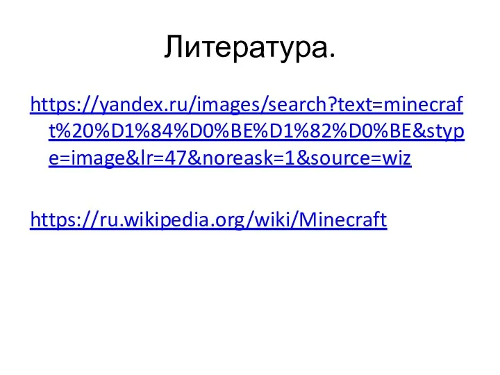 Литература. https://yandex.ru/images/search?text=minecraft%20%D1%84%D0%BE%D1%82%D0%BE&stype=image&lr=47&noreask=1&source=wiz https://ru.wikipedia.org/wiki/Minecraft