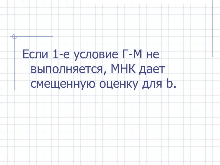 Если 1-е условие Г-М не выполняется, МНК дает смещенную оценку для b.