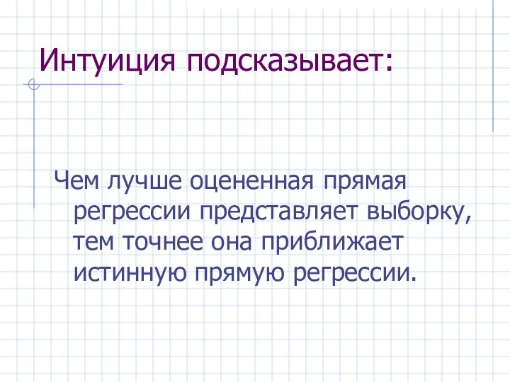 Интуиция подсказывает: Чем лучше оцененная прямая регрессии представляет выборку, тем точнее она приближает истинную прямую регрессии.