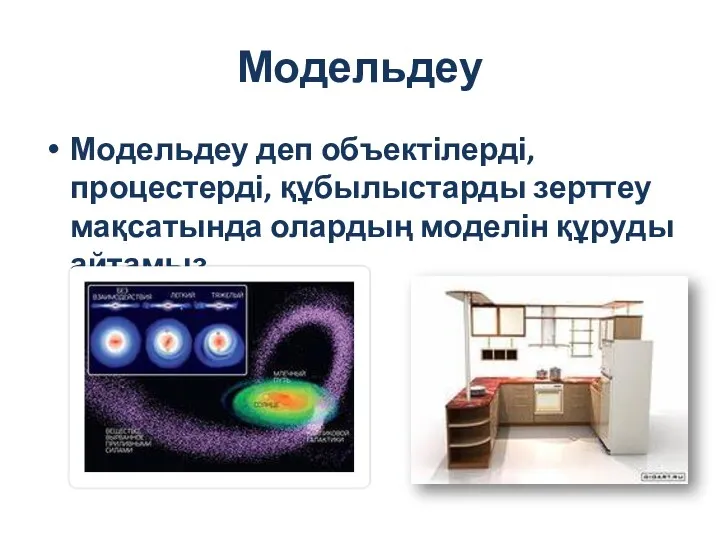 Модельдеу Модельдеу деп объектілерді, процестерді, құбылыстарды зерттеу мақсатында олардың моделін құруды айтамыз.