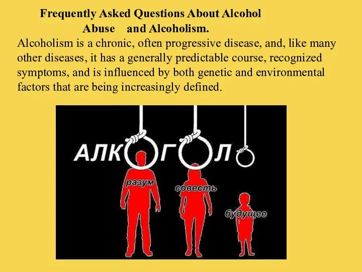 Frequently Asked Questions About Alcohol Abuse and Alcoholism. Alcoholism is a chronic, often