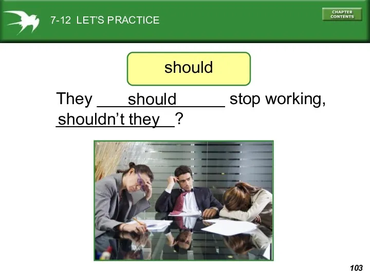 7-12 LET’S PRACTICE They ______________ stop working, _____________? should shouldn’t they should