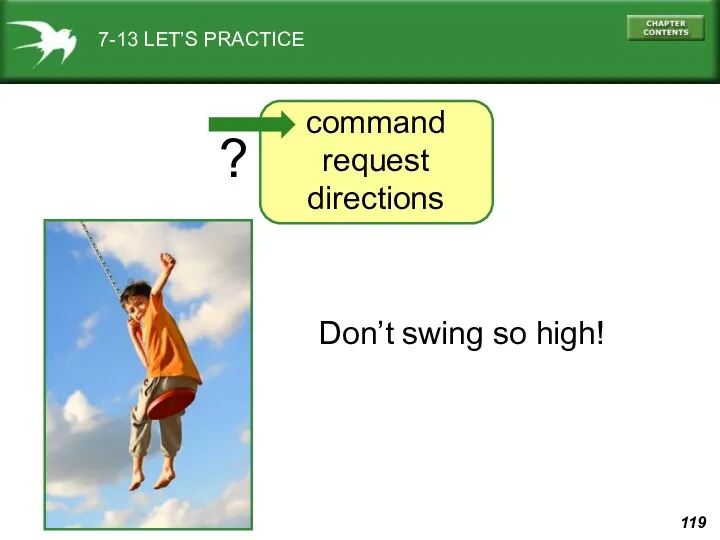 7-13 LET’S PRACTICE Don’t swing so high! command request directions ?