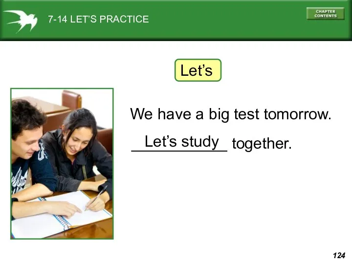 7-14 LET’S PRACTICE Let’s ___________ together. Let’s study We have a big test tomorrow.