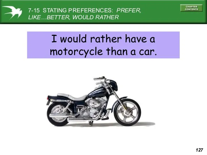 7-15 STATING PREFERENCES: PREFER, LIKE…BETTER, WOULD RATHER I would rather have a motorcycle than a car.