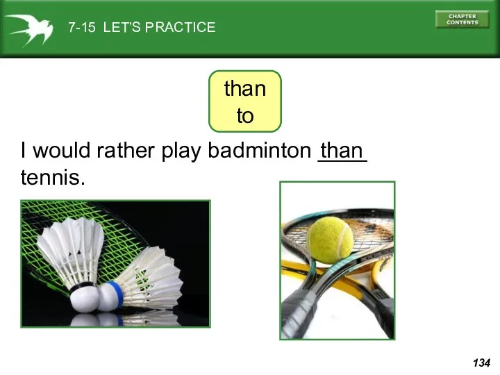 7-15 LET’S PRACTICE I would rather play badminton ____ tennis. than than to