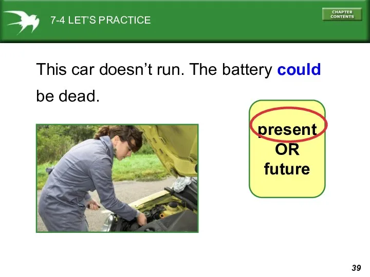 7-4 LET’S PRACTICE This car doesn’t run. The battery could be dead. present OR future