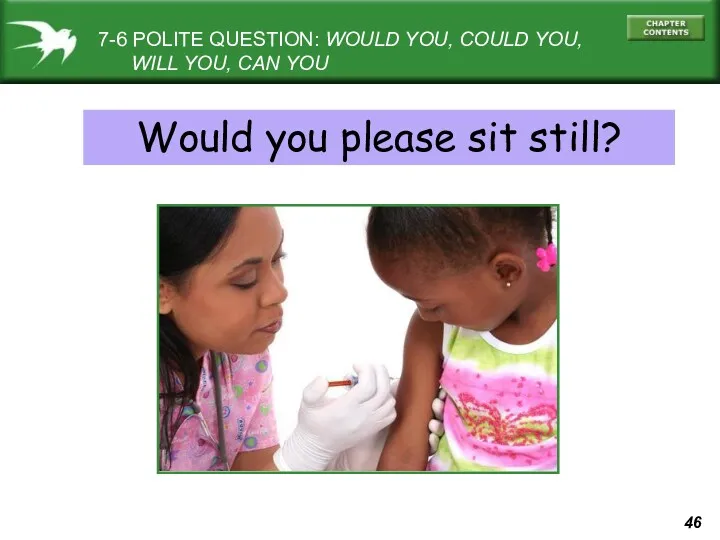 7-6 POLITE QUESTION: WOULD YOU, COULD YOU, WILL YOU, CAN YOU Would you please sit still?