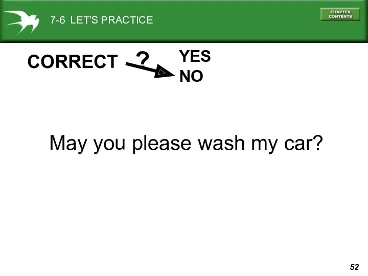 7-6 LET’S PRACTICE YES NO ? CORRECT May you please wash my car?