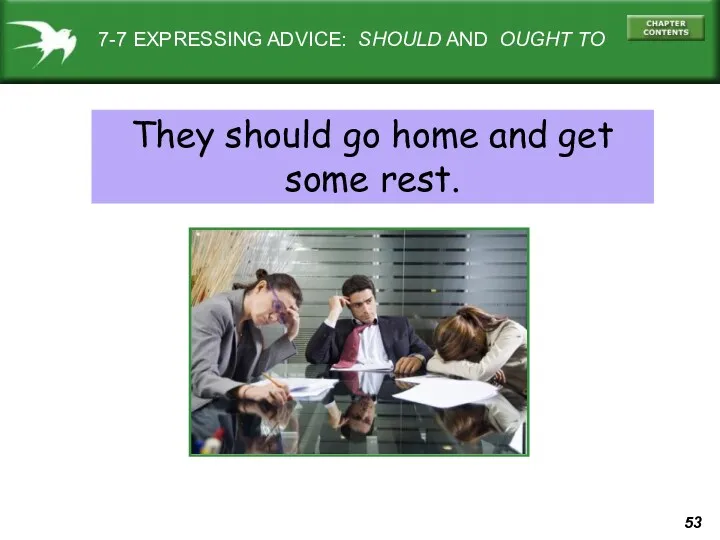 7-7 EXPRESSING ADVICE: SHOULD AND OUGHT TO They should go home and get some rest.