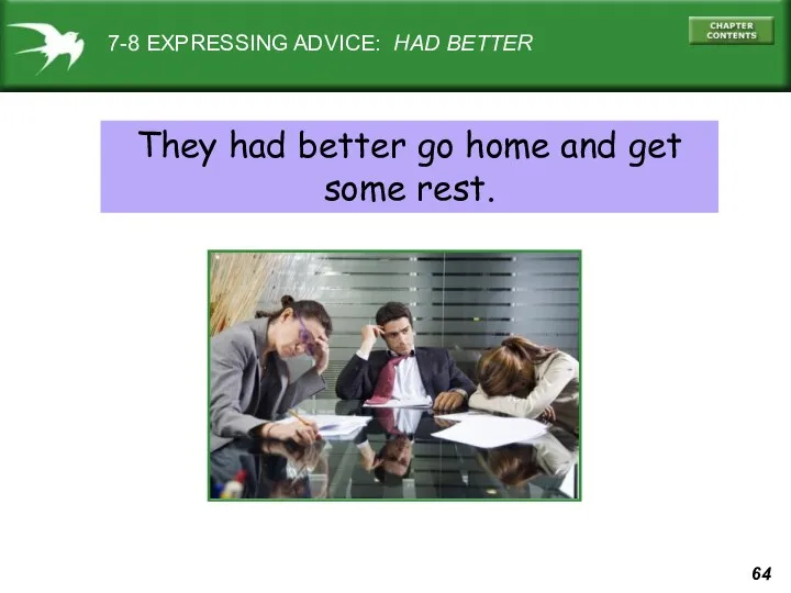 7-8 EXPRESSING ADVICE: HAD BETTER They had better go home and get some rest.