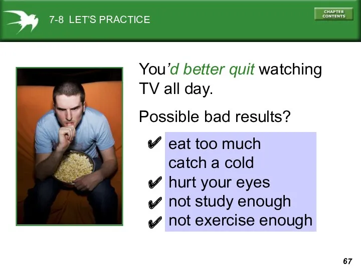 7-8 LET’S PRACTICE You’d better quit watching TV all day.