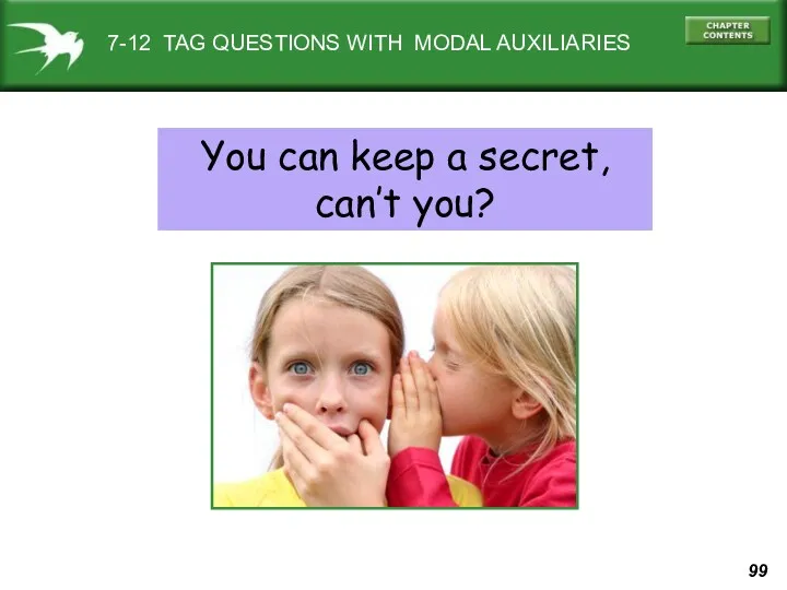 7-12 TAG QUESTIONS WITH MODAL AUXILIARIES You can keep a secret, can’t you?