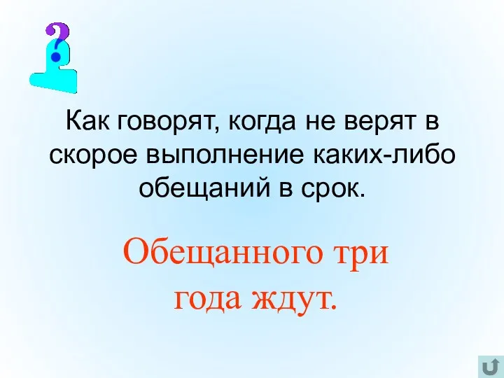 Как говорят, когда не верят в скорое выполнение каких-либо обещаний в срок. Обещанного три года ждут.