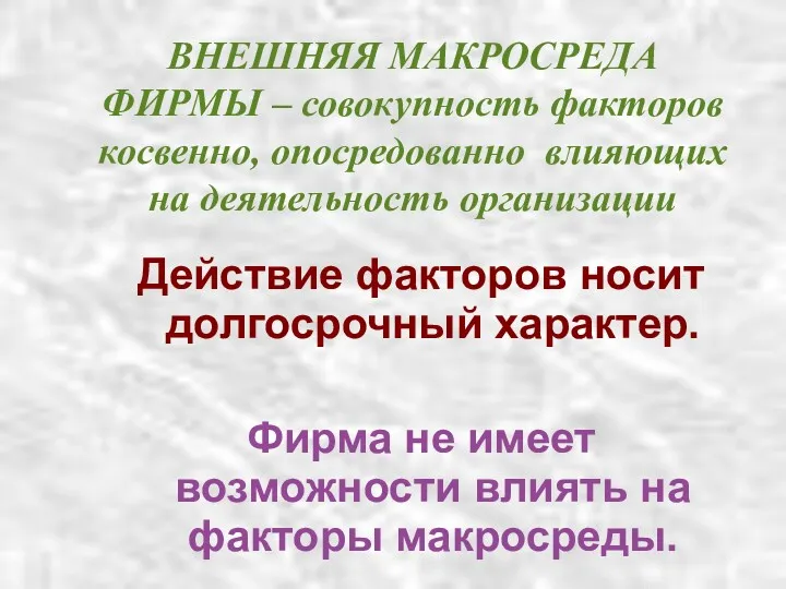 ВНЕШНЯЯ МАКРОСРЕДА ФИРМЫ – совокупность факторов косвенно, опосредованно влияющих на