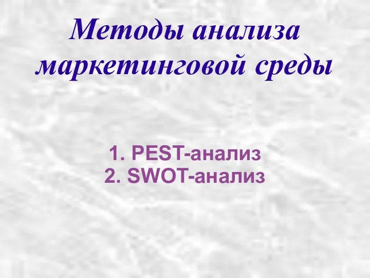 Методы анализа маркетинговой среды 1. PEST-анализ 2. SWOT-анализ