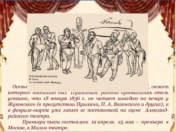 Осенью 1835 г. он принимается за написание "Ревизора", сюжет которого подсказан был Пушкиным;
