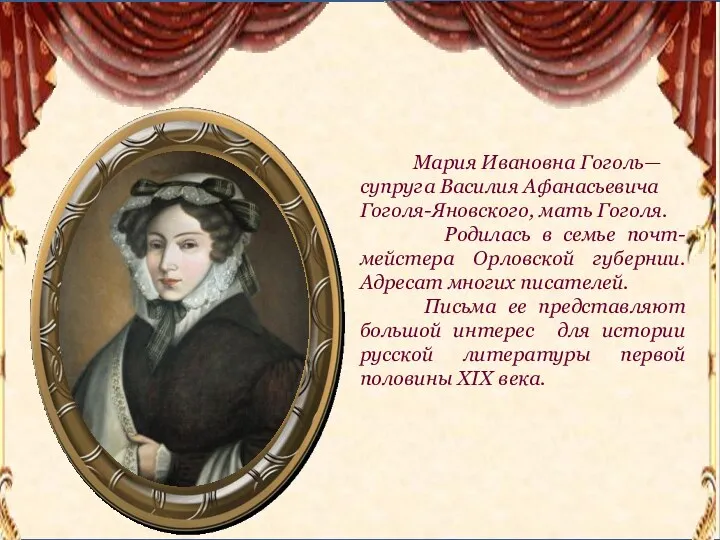 Мария Ивановна Гоголь— супруга Василия Афанасьевича Гоголя-Яновского, мать Гоголя. Родилась в семье почт-мейстера