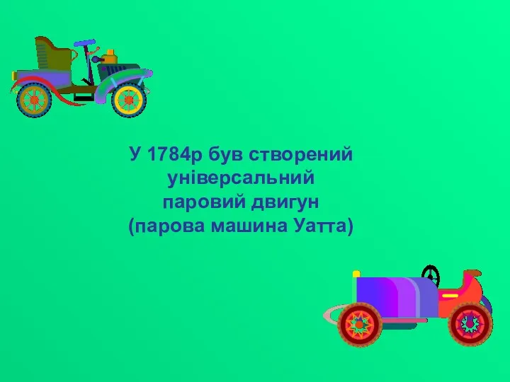 У 1784р був створений універсальний паровий двигун (парова машина Уатта)