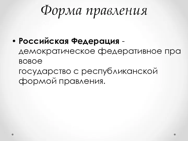 Форма правления Российская Федерация -демократическое федеративное правовое государство с республиканской формой правления.