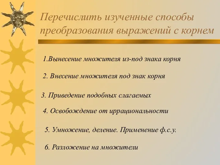 Перечислить изученные способы преобразования выражений с корнем 1.Вынесение множителя из-под знака корня 2.