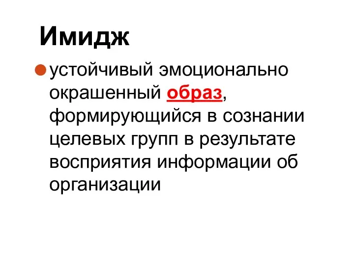 Имидж устойчивый эмоционально окрашенный образ, формирующийся в сознании целевых групп в результате восприятия информации об организации