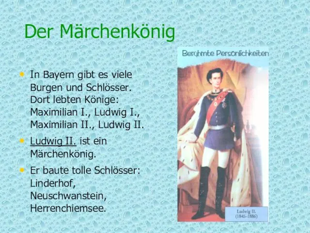 Der Märchenkönig In Bayern gibt es viele Burgen und Schlösser. Dort lebten Könige: