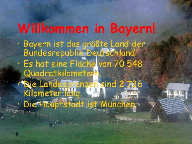 Willkommen in Bayern! Bayern ist das größte Land der Bundesrepublik Deutschland. Es hat