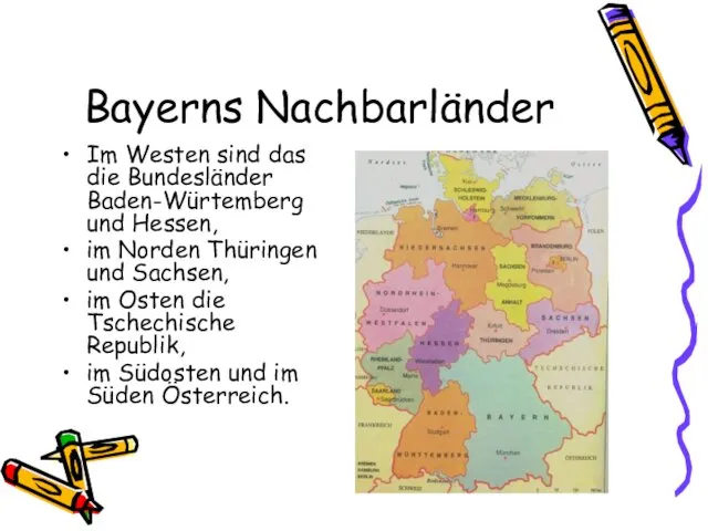 Bayerns Nachbarländer Im Westen sind das die Bundesländer Baden-Würtemberg und Hessen, im Norden