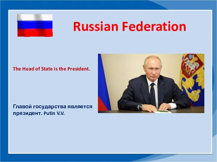 Russian Federation The Head of State is the President. Главой государства является президент. Putin V.V.