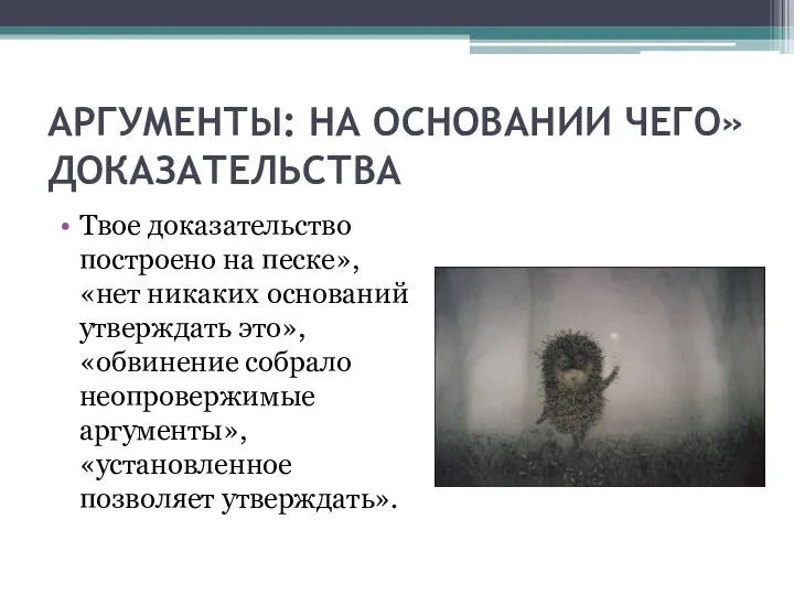 АРГУМЕНТЫ: НА ОСНОВАНИИ ЧЕГО» ДОКАЗАТЕЛЬСТВА Твое доказательство построено на песке»,