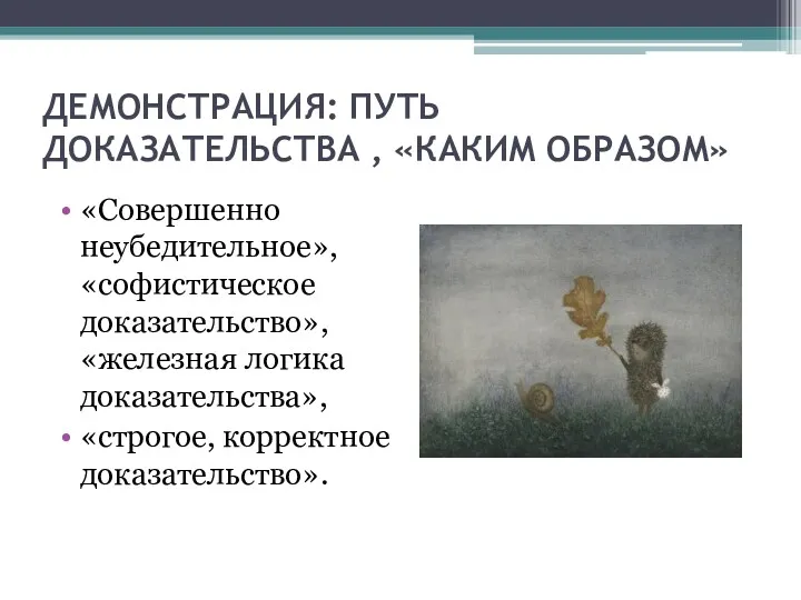 ДЕМОНСТРАЦИЯ: ПУТЬ ДОКАЗАТЕЛЬСТВА , «КАКИМ ОБРАЗОМ» «Совершенно неубедительное», «софистическое доказательство», «железная логика доказательства», «строгое, корректное доказательство».