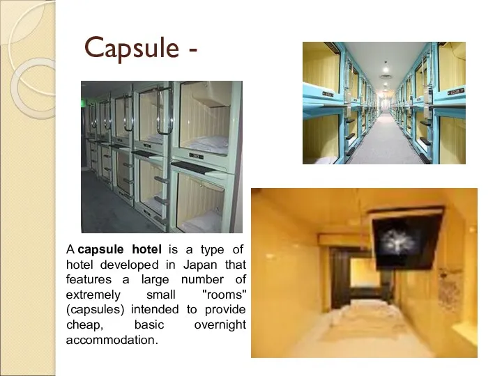 Capsule - A capsule hotel is a type of hotel