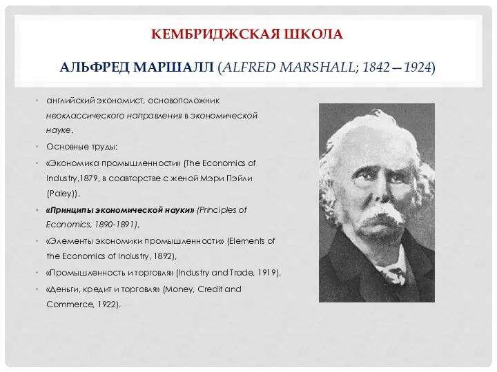 КЕМБРИДЖСКАЯ ШКОЛА АЛЬФРЕД МАРШАЛЛ (ALFRED MARSHALL; 1842—1924) английский экономист, основоположник