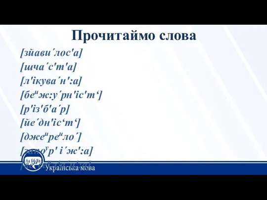 Прочитаймо слова [зйави´лос'а] [шча´с'т'а] [л'ікува´н':а] [беиж:у´рн'іс'т‘] [р'із'б'а´р] [йе´дн'іс‘т‘] [джеиреило´] [запоур'