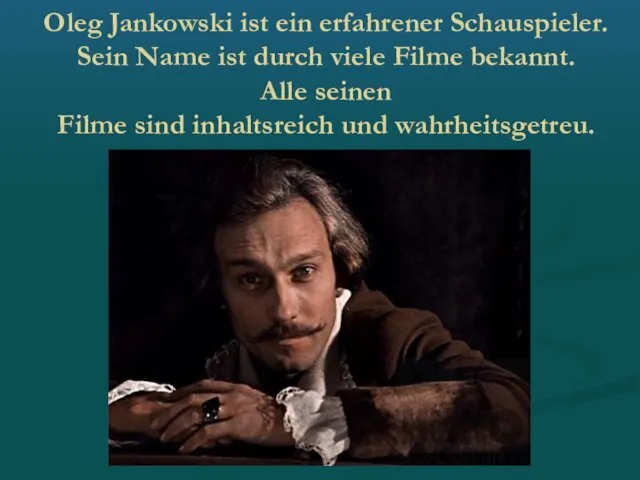 Oleg Jankowski ist ein erfahrener Schauspieler. Sein Name ist durch viele Filme bekannt.